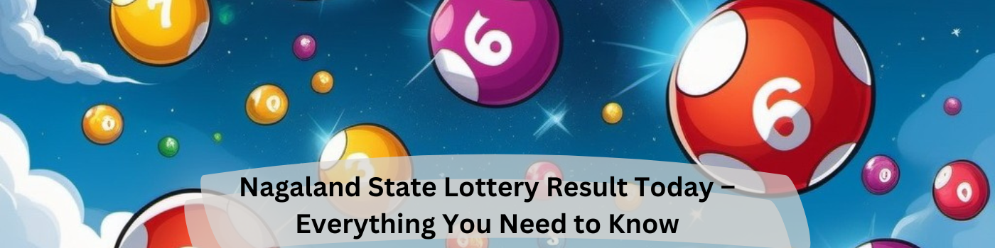 Nagaland State Lottery Result Today – Everything You Need to Know