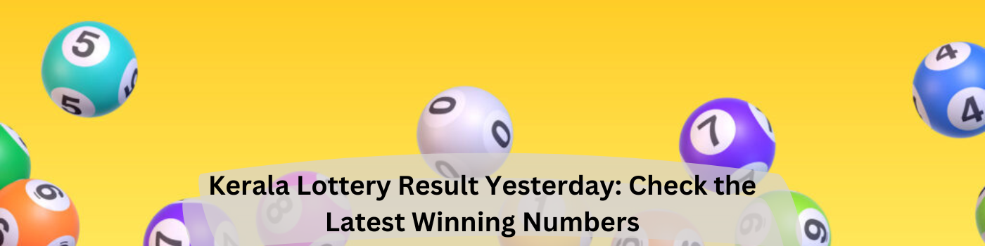 Kerala Lottery Result Yesterday: Check the Latest Winning Numbers