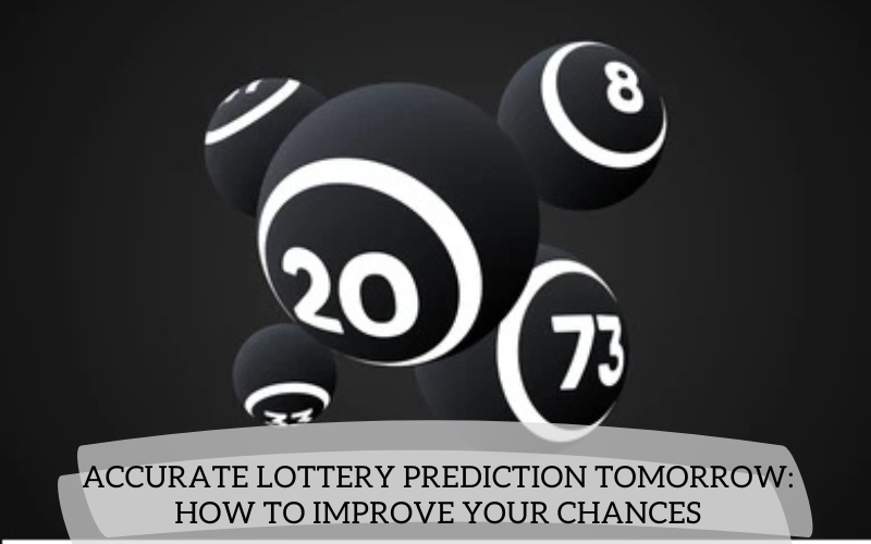 Accurate Lottery Prediction Tomorrow: How to Improve Your Chances