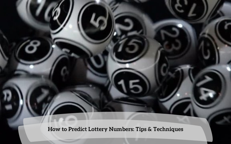 How to Predict Lottery Numbers: Tips & Techniques